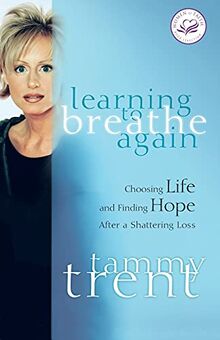 Learning to Breathe Again: Choosing Life and Finding Hope After a Shattering Loss (Women of Faith (Publishing Group))