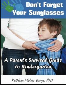 Don't Forget Your Sunglasses: A Parent's Survival Guide to Kindergarten