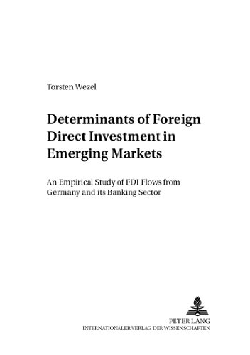 Determinants of Foreign Direct Investment in Emerging Markets: An Empirical Study of FDI Flows from Germany and its Banking Sector (Studien zu Internationalen Wirtschaftsbeziehungen)