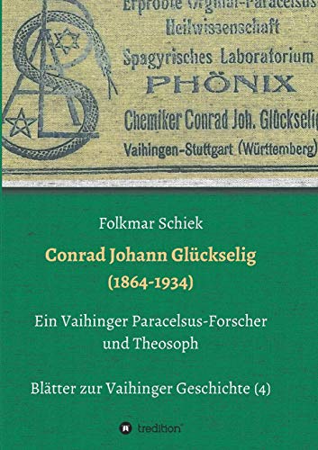 Conrad Johann Glückselig (1864-1934): Ein Vaihinger Paracelsus-Forscher und Theosoph