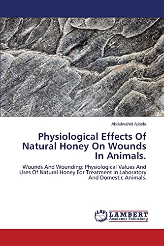 Physiological Effects Of Natural Honey On Wounds In Animals: Wounds And Wounding: Physiological Values And Uses Of Natural Honey For Treatment In Laboratory And Domestic Animals