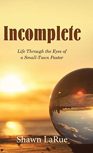 Incomplete: Life Through the Eyes of a Small-Town Pastor