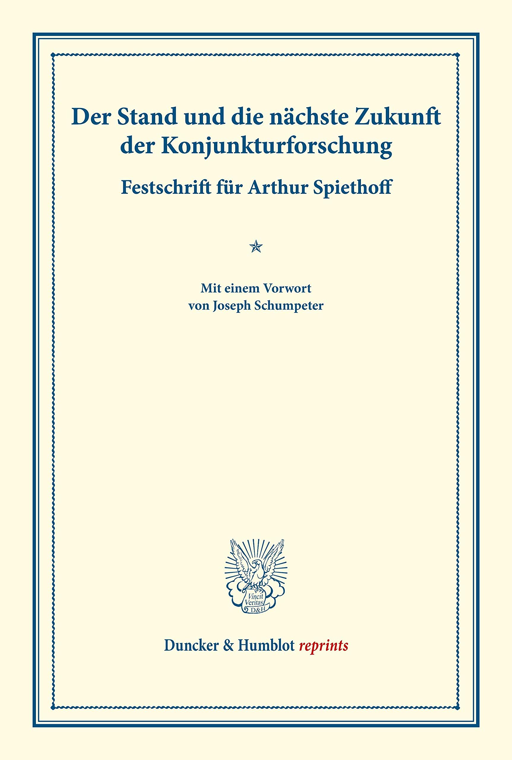 Der Stand und die nächste Zukunft der Konjunkturforschung.: Festschrift für Arthur Spiethoff. Mit einem Vorwort von Joseph Schumpeter. (Duncker & Humblot reprints)