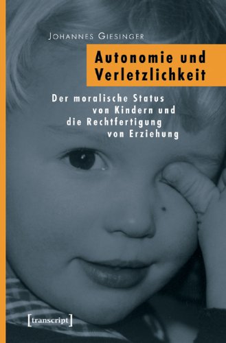 Autonomie und Verletzlichkeit: Der moralische Status von Kindern und die Rechtfertigung von Erziehung