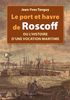 Le port et havre de Roscoff ou Histoire d'une vocation maritime