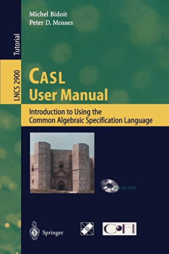 CASL User Manual: Introduction to Using the Common Algebraic Specification Language (Lecture Notes in Computer Science, 2900, Band 2900)
