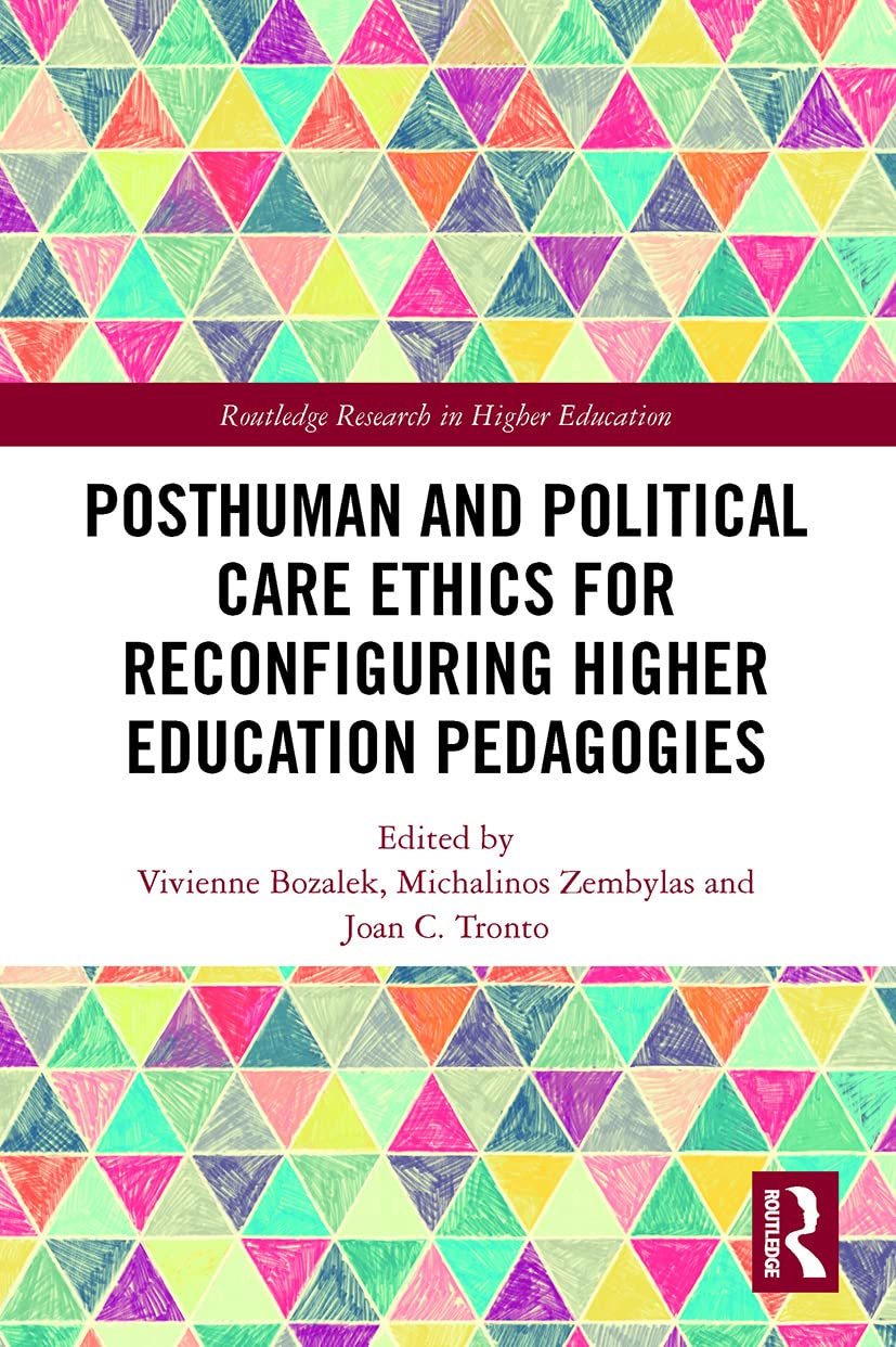 Posthuman and Political Care Ethics for Reconfiguring Higher Education Pedagogies (Routledge Research in Higher Education)
