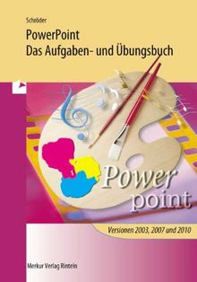 PowerPoint - Das Aufgaben- und Übungsbuch: für die Programmversionen PowerPoint 2003, 2007 und 2010