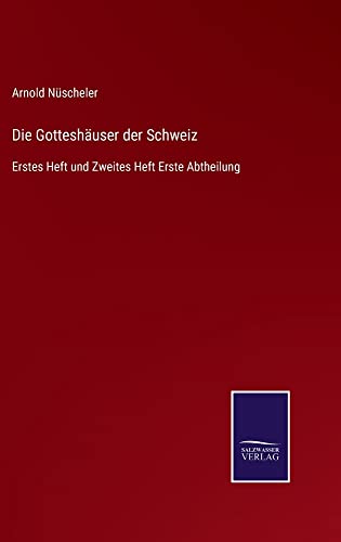 Die Gotteshäuser der Schweiz: Erstes Heft und Zweites Heft Erste Abtheilung