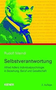 Selbstverantwortung: Alfred Adlers Individualpsychologie in Beziehung, Beruf und Gesellschaft