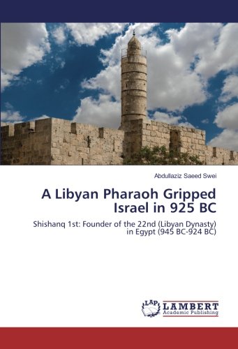 A Libyan Pharaoh Gripped Israel in 925 BC: Shishanq 1st: Founder of the 22nd (Libyan Dynasty) in Egypt (945 BC-924 BC)