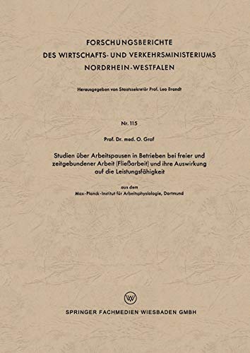 Studien über Arbeitspausen in Betrieben bei freier und zeitgebundener Arbeit (Fließarbeit) und ihre Auswirkung auf die Leistungsfähigkeit: Aus Dem . . ... Nordrhein-Westfalen, 115, Band 115)