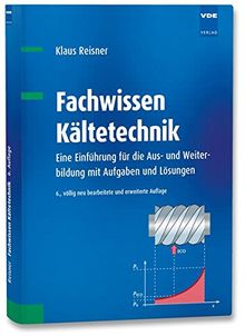 Fachwissen Kältetechnik: Eine Einführung für die Aus- und Weiterbildung mit Aufgaben und Lösungen
