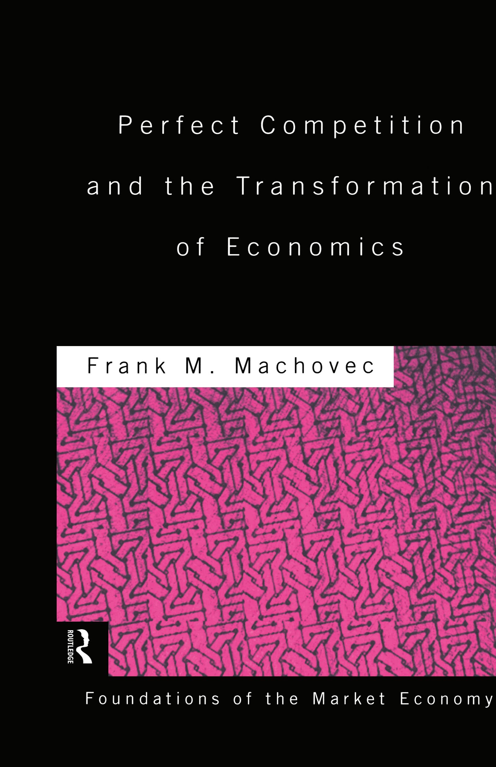 Perfect Competition and the Transformation of Economics (Foundations of the Market Economy)