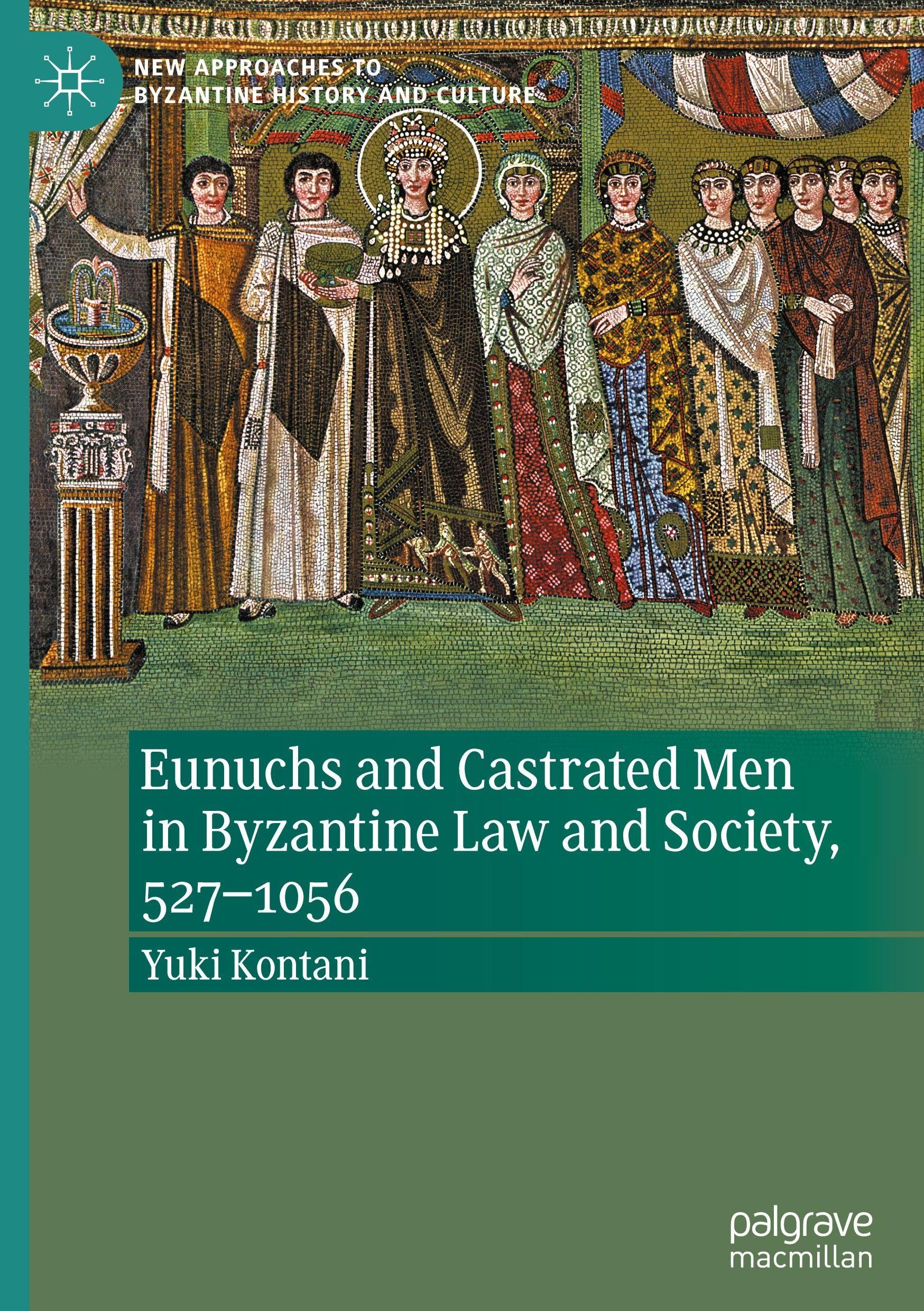 Eunuchs and Castrated Men in Byzantine Law and Society, 527–1056 (New Approaches to Byzantine History and Culture)