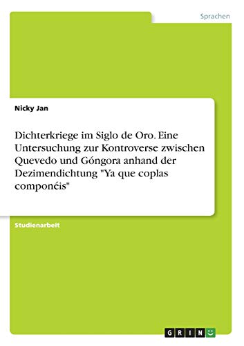 Dichterkriege im Siglo de Oro. Eine Untersuchung zur Kontroverse zwischen Quevedo und Góngora anhand der Dezimendichtung Ya que coplas componéis