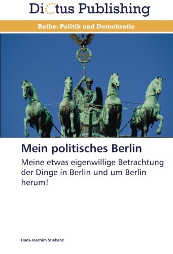 Mein politisches Berlin: Meine etwas eigenwillige Betrachtung der Dinge in Berlin und um Berlin herum!