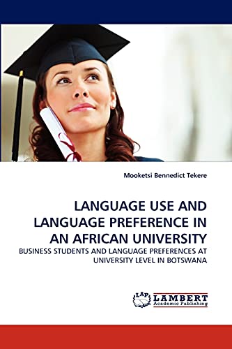 LANGUAGE USE AND LANGUAGE PREFERENCE IN AN AFRICAN UNIVERSITY: BUSINESS STUDENTS AND LANGUAGE PREFERENCES AT UNIVERSITY LEVEL IN BOTSWANA