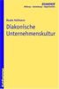 Diakonische Unternehmenskultur: Handbuch für Führungskräfte. Mit Beiträgen von Beate Baberske-Krohs, Cornelia Coenen-Marx, Otto Haußecker, Barbara Nothnagel und Dörte Rasch