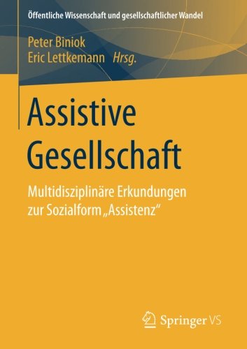 Öffentliche Wissenschaft und gesellschaftlicher Wandel: Assistive Gesellschaft: Multidisziplinäre Erkundungen zur Sozialform Assistenz