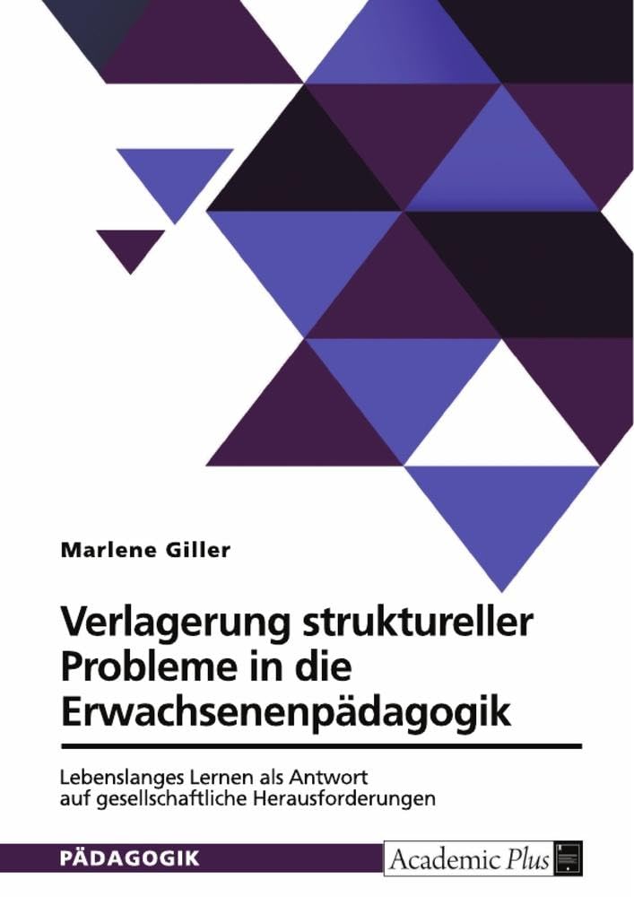 Verlagerung struktureller Probleme in die Erwachsenenpädagogik: Lebenslanges Lernen als Antwort auf gesellschaftliche Herausforderungen