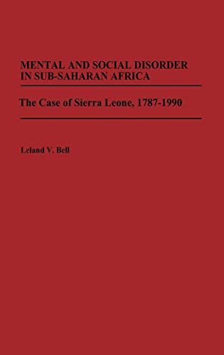 Mental and Social Disorder in Sub-Saharan Africa: The Case of Sierra Leone, 1787-1990 (Contributions in Afro-american & African Studies)