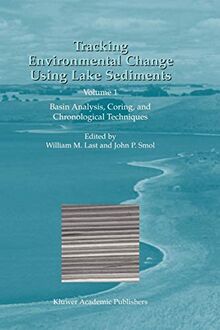 Tracking Environmental Change Using Lake Sediments: Volume 1: Basin Analysis, Coring, and Chronological Techniques (Developments in Paleoenvironmental Research, 1, Band 1)