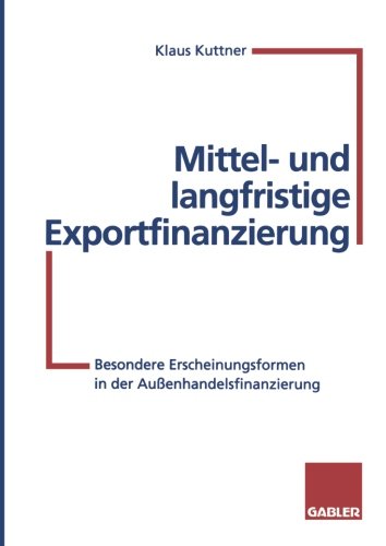Mittel- und langfristige Exportfinanzierung: Besondere Erscheinungsformen in der Außenhandelsfinanzierung (German Edition)