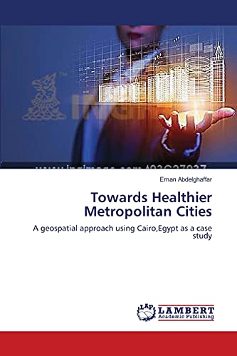 Towards Healthier Metropolitan Cities: A geospatial approach using Cairo,Egypt as a case study