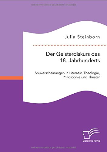 Der Geisterdiskurs des 18. Jahrhunderts: Spukerscheinungen in Literatur, Theologie, Philosophie und Theater