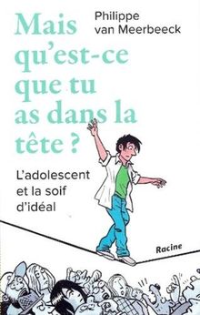 Mais qu'est-ce que tu as dans la tête ? : l'adolescent et la soif d'idéal