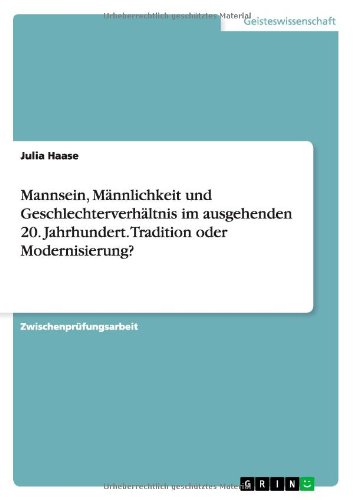 Mannsein, Männlichkeit und Geschlechterverhältnis im ausgehenden 20. Jahrhundert. Tradition oder Modernisierung?