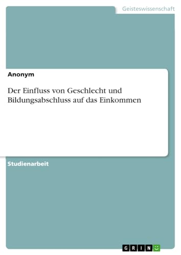 Der Einfluss von Geschlecht und Bildungsabschluss auf das Einkommen