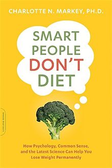 Smart People Don't Diet: How the Latest Science Can Help You Lose Weight Permanently
