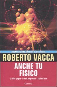 Anche tu fisico. La fisica spiegata in modo comprensibile a chi non la sa