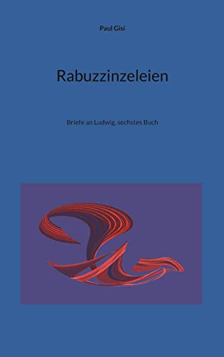 Rabuzzinzeleien: Briefe an Ludwig, sechstes Buch