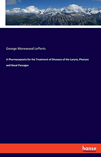 A Pharmacopoeia for the Treatment of Diseases of the Larynx, Pharynx and Nasal Passages