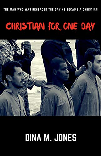 Jones, Dina M Christian For One Day, The Man Who Was Beheaded The Day He Became A Christian