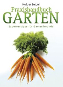 Praxishandbuch Garten Expertentipps Fur Gartenfreunde Von Holger