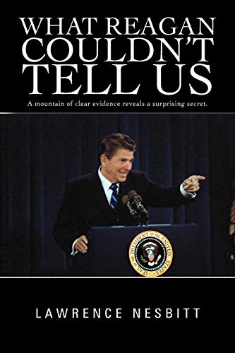 What Reagan Couldn't Tell Us: A Mountain of Clear Evidence Reveals a Surprising Secret.