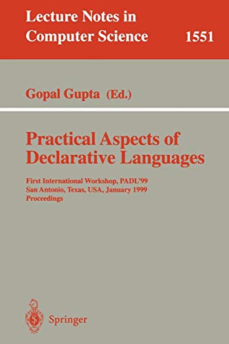 Practical Aspects of Declarative Languages: First International Workshop, PADL'99, San Antonio, Texas, USA, January 18-19, 1999, Proceedings (Lecture Notes in Computer Science, 1551, Band 1551)
