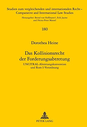 Das Kollisionsrecht der Forderungsabtretung: UNCITRAL-Abtretungskonvention und Rom I-Verordnung (Studien zum vergleichenden und internationalen Recht /Comparative and International Law Studies)