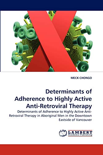 Determinants of Adherence to Highly Active Anti-Retroviral Therapy: Determinants of Adherence to Highly Active Anti-Retroviral Therapy in Aboriginal Men in the Downtown Eastside of Vancouver
