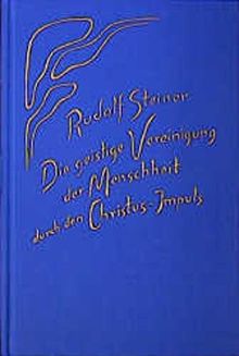 Die geistige Vereinigung der Menschheit durch den Christus-Impuls: 13 Vorträge, 1915 und 1916 in verschiedenen Städten (Rudolf Steiner Gesamtausgabe)