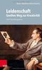 Leidenschaft: Goethes Weg zur Kreativität: Eine Psychobiographie