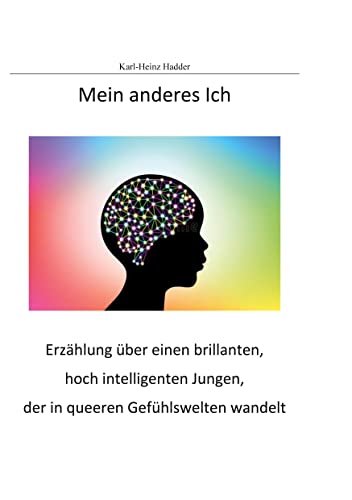 Mein anderes Ich: Erzählung über einen brillanten, hoch intelligenten Jungen, der in queeren Gefühlswelten wandelt