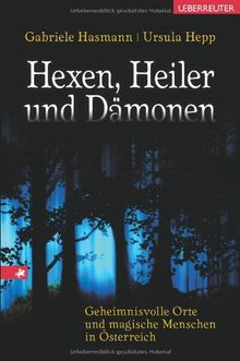 Hexen, Heiler und Dämonen: Geheimnisvolle Orte und magische Menschen in Österreich