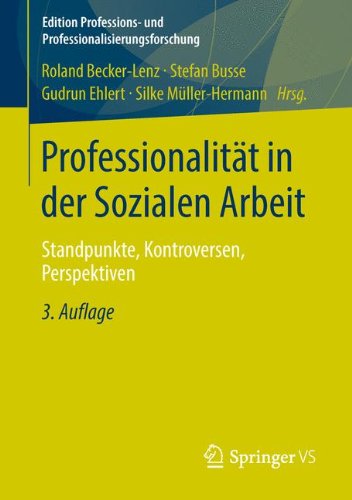 Professionalität in der Sozialen Arbeit: Standpunkte, Kontroversen, Perspektiven (Edition Professions- und Professionalisierungsforschung)