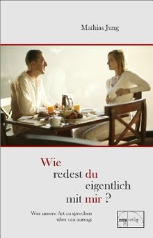 Wie redest du eigentlich mit mir?: Was unsere Art zu sprechen über uns aussagt