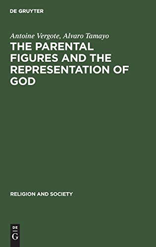 The Parental Figures and the Representation of God: A Psychological and Cross-Cultural Study (Religion and Society, 21)